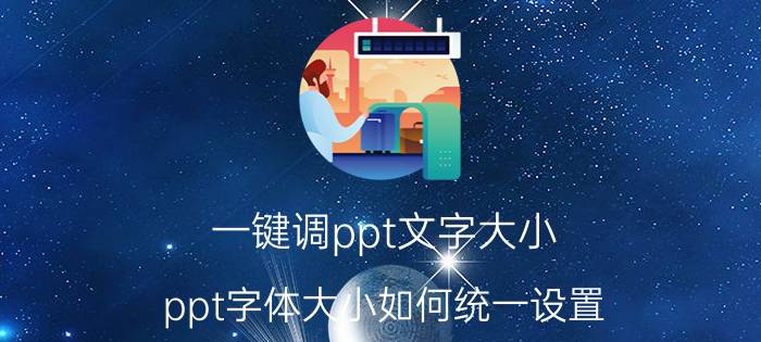 一键调ppt文字大小 ppt字体大小如何统一设置？